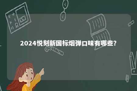 2024悦刻新国标烟弹口味有哪些？ 